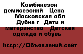 Комбинезон  демисезоннй › Цена ­ 800 - Московская обл., Дубна г. Дети и материнство » Детская одежда и обувь   